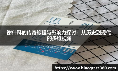 谢什科的传奇旅程与影响力探讨：从历史到现代的多维视角