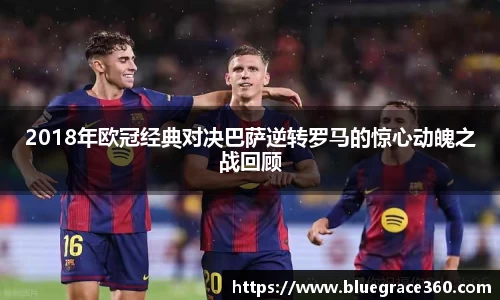 2018年欧冠经典对决巴萨逆转罗马的惊心动魄之战回顾